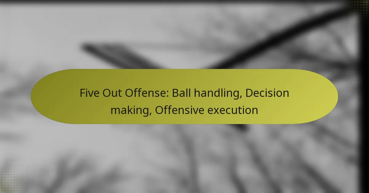 Five Out Offense: Ball handling, Decision making, Offensive execution