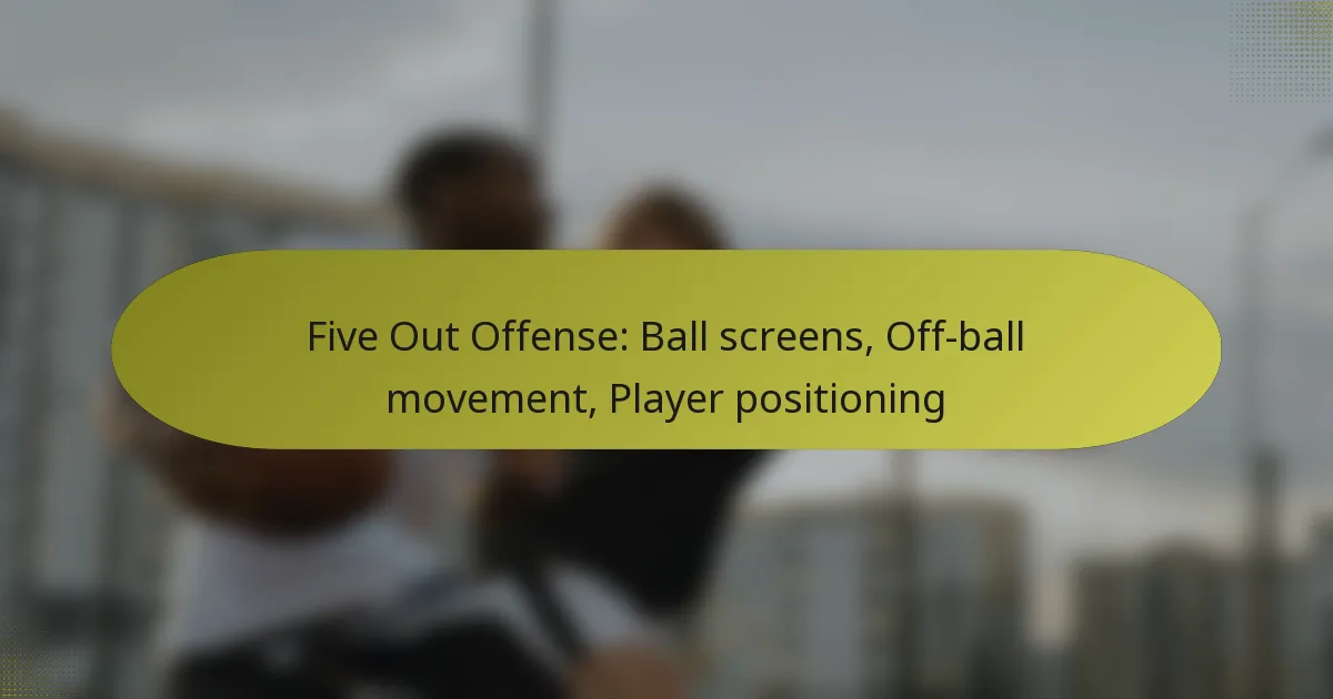 Five Out Offense: Ball screens, Off-ball movement, Player positioning