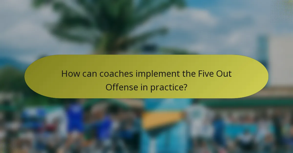 How can coaches implement the Five Out Offense in practice?