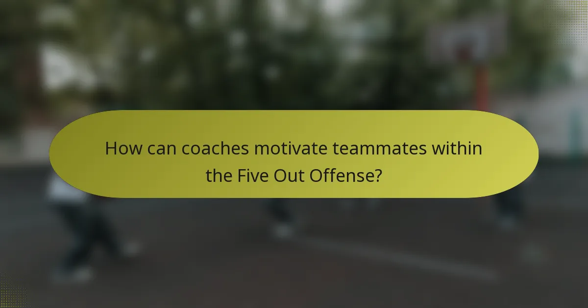 How can coaches motivate teammates within the Five Out Offense?