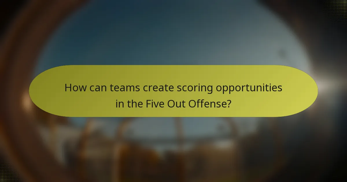 How can teams create scoring opportunities in the Five Out Offense?