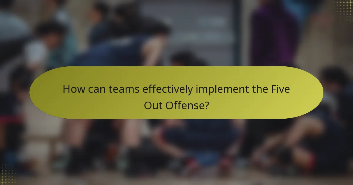 How can teams effectively implement the Five Out Offense?