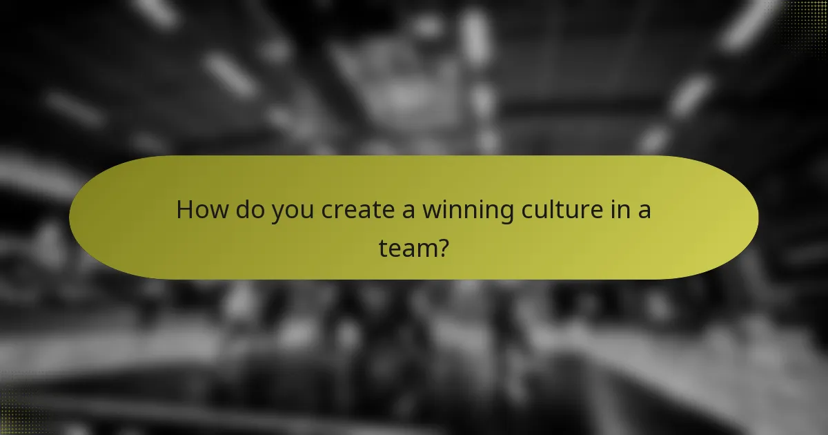 How do you create a winning culture in a team?