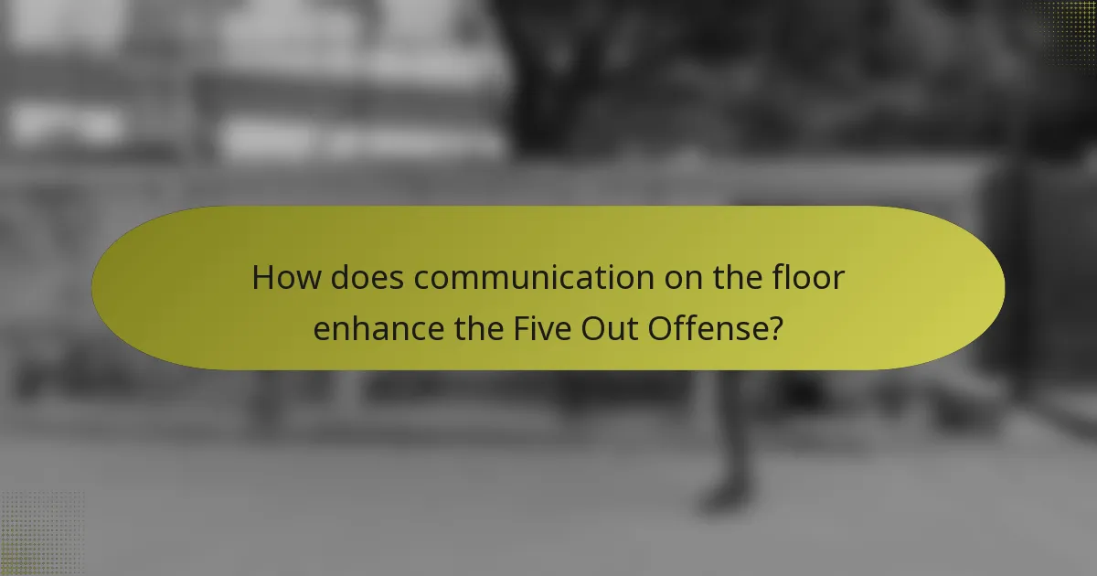 How does communication on the floor enhance the Five Out Offense?