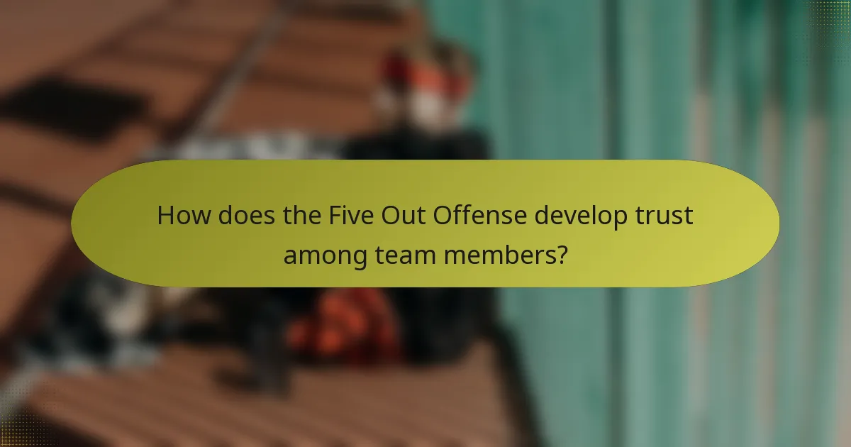 How does the Five Out Offense develop trust among team members?