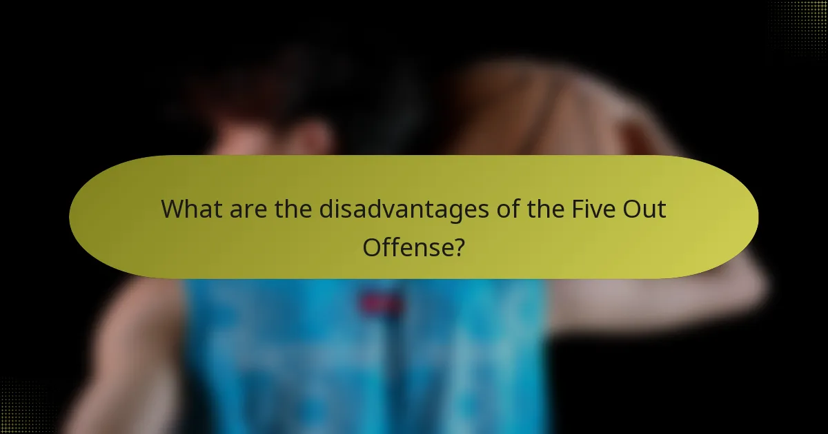 What are the disadvantages of the Five Out Offense?