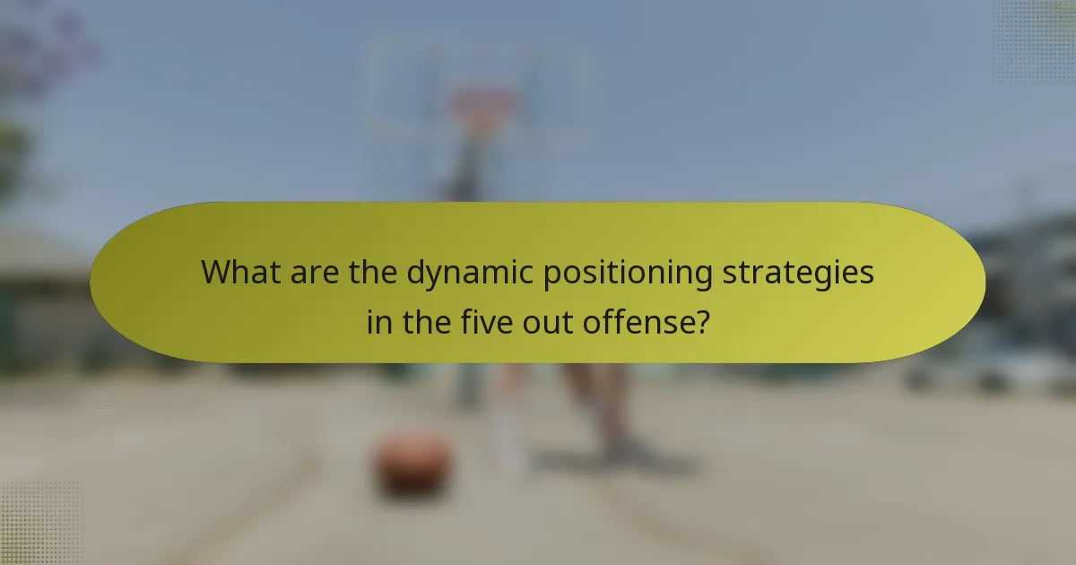 What are the dynamic positioning strategies in the five out offense?