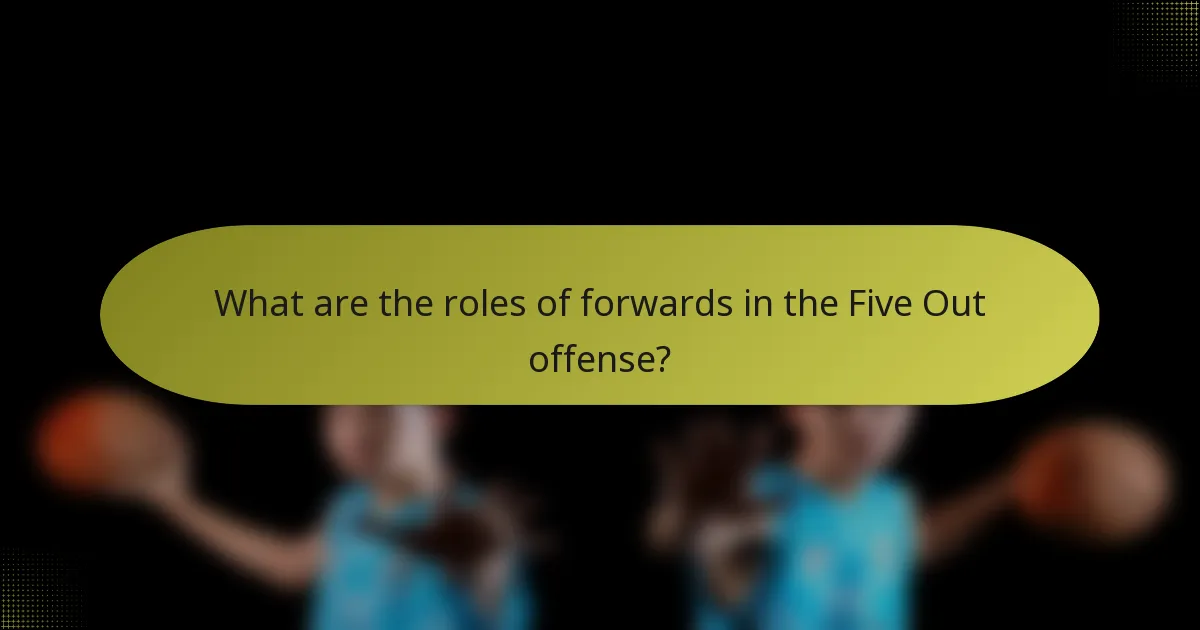 What are the roles of forwards in the Five Out offense?