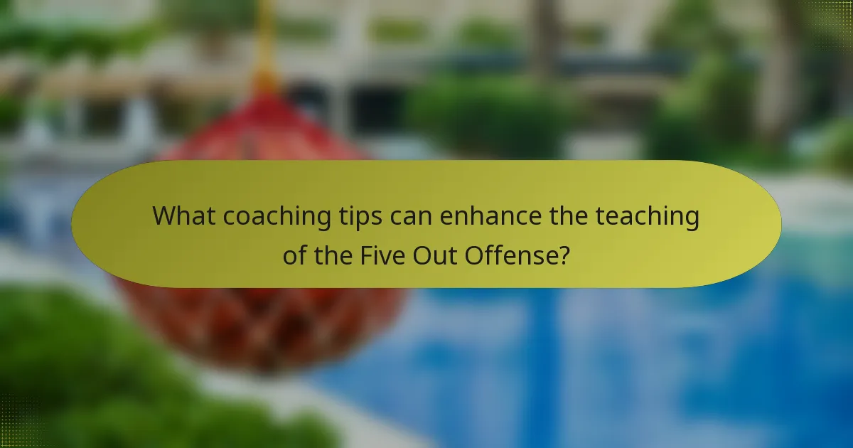 What coaching tips can enhance the teaching of the Five Out Offense?