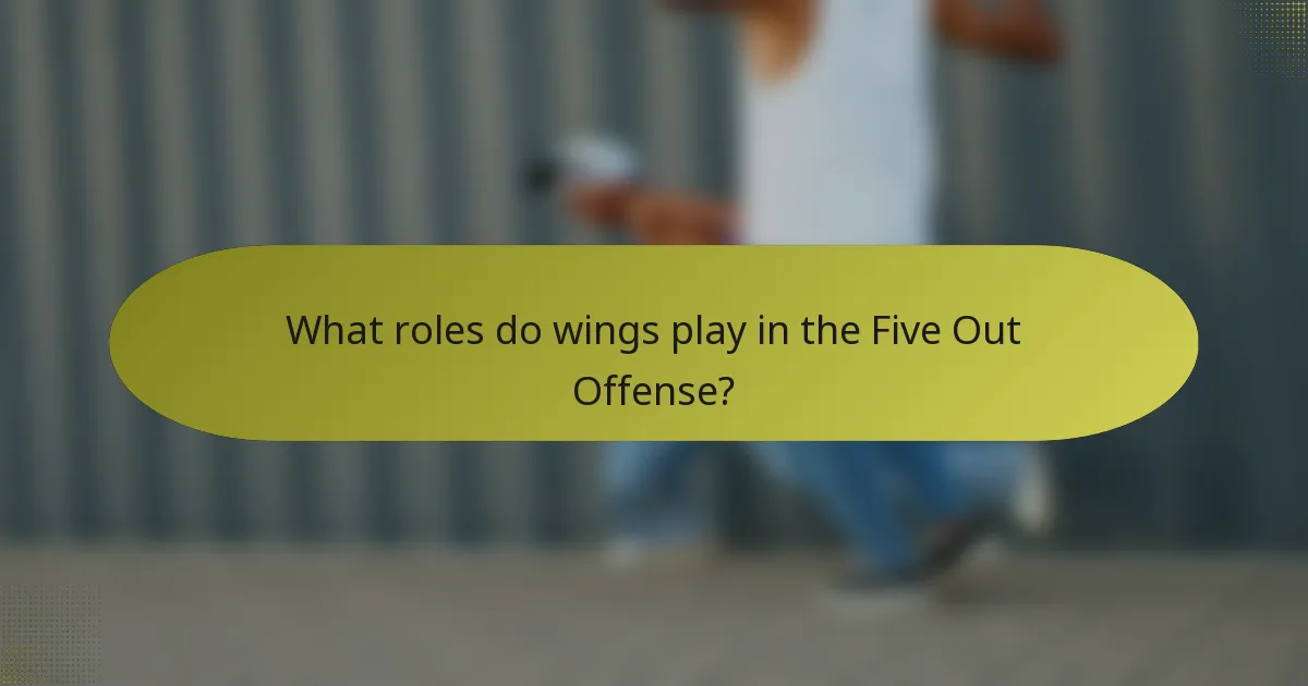 What roles do wings play in the Five Out Offense?
