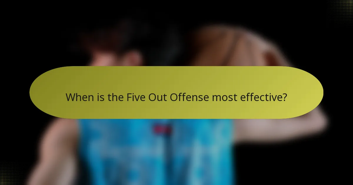 When is the Five Out Offense most effective?